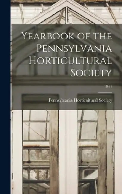 Yearbook of the Pennsylvania Horticultural Society; 1941 by Pennsylvania Horticultural Society