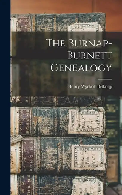 The Burnap-Burnett Genealogy by Henry Wyckoff 1860-1946 Belknap