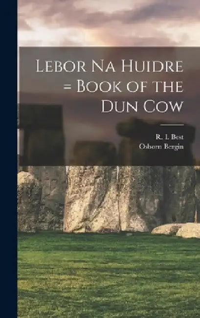 Lebor Na Huidre = Book of the Dun Cow by R. I. (Richard Irvine) Best