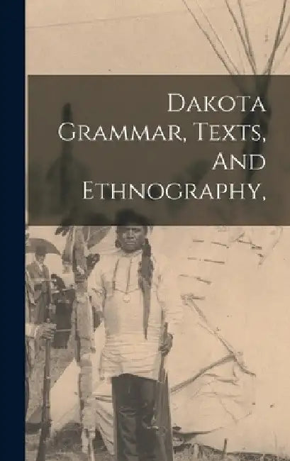 Dakota Grammar, Texts, And Ethnography, by Anonymous