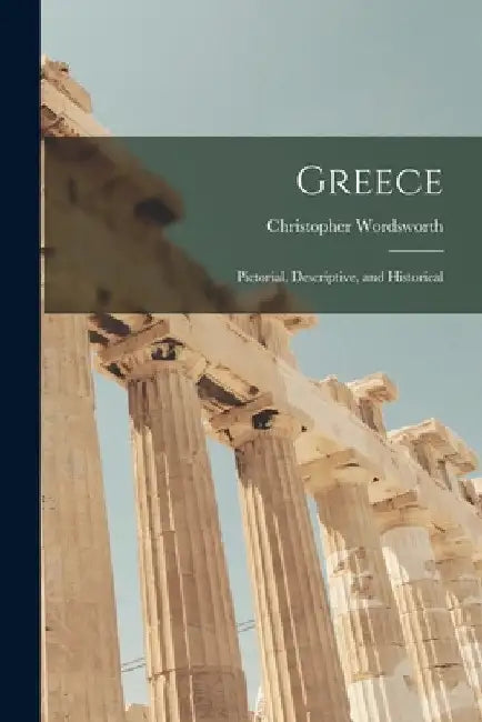 Greece: Pictorial, Descriptive, and Historical by Christopher 1807-1885 Wordsworth