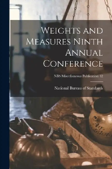 Weights and Measures Ninth Annual Conference; NBS Miscellaneous Publication 12 by National Bureau of Standards