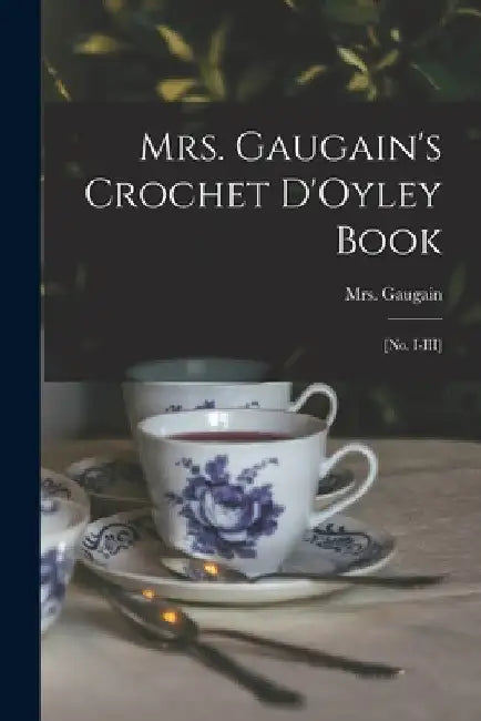 Mrs. Gaugain's Crochet D'Oyley Book: [No. I-III] by (Jane) Gaugain