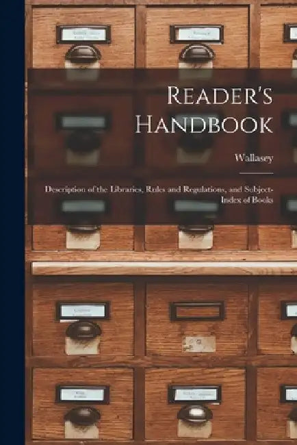 Reader's Handbook: Description of the Libraries, Rules and Regulations, and Subject-index of Books by Wallasey (England)