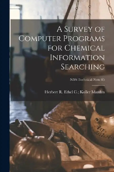 A Survey of Computer Programs for Chemical Information Searching; NBS Technical Note 85 by Ethel C. Koller Herbert R. Marden