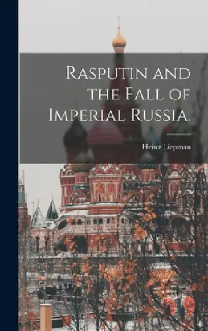 Rasputin and the Fall of Imperial Russia. by Heinz 1905-1966 Liepman