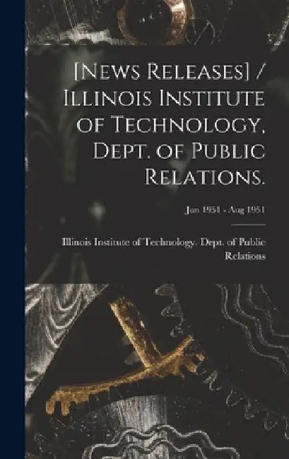 [News Releases] / Illinois Institute of Technology, Dept. of Public Relations.; Jun 1951 - Aug 1951 by Illinois Institute of Technology Dept