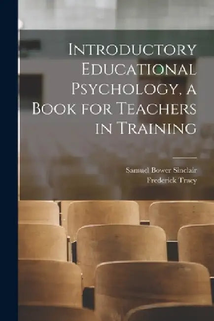 Introductory Educational Psychology, a Book for Teachers in Training by Samuel Bower 1855-1933 Sinclair