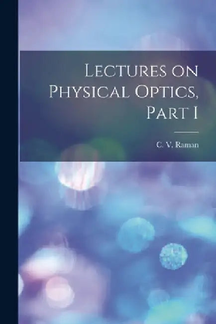 Lectures on Physical Optics, Part I by C V Raman