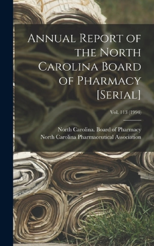 Annual Report of the North Carolina Board of Pharmacy [serial]; Vol. 113 (1994) by North Carolina Board of Pharmacy, North Carolina Pharmaceutical Associa