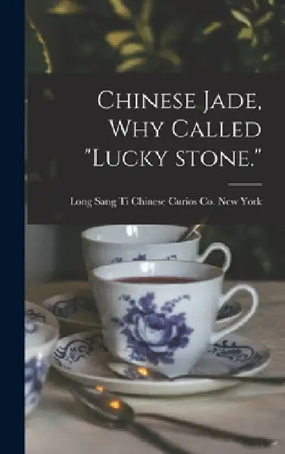 Chinese Jade, Why Called "lucky Stone." by Long Sang Ti Chinese Curios Co New Y