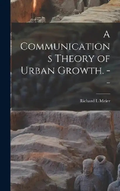 A Communications Theory of Urban Growth. -- by Richard L. Meier