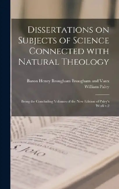 Dissertations on Subjects of Science Connected With Natural Theology; Being the Concluding Volumes of the New Edition of Paley's Work V.2 by Henry Brougham Ba Brougham and Vaux