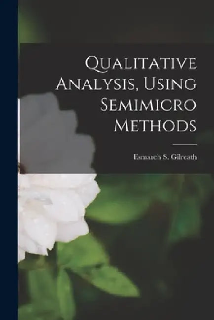 Qualitative Analysis, Using Semimicro Methods by Esmarch S. 1904- Gilreath