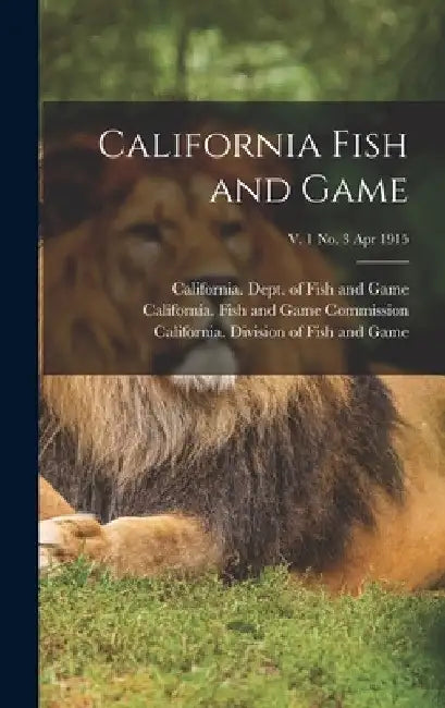 California Fish and Game; v. 1 no. 3 Apr 1915 by California Dept of Fish and Game