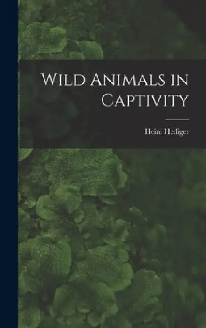 Wild Animals in Captivity by Heini Hediger