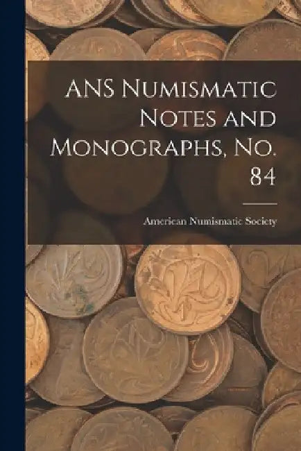 ANS Numismatic Notes and Monographs, No. 84 by American Numismatic Society