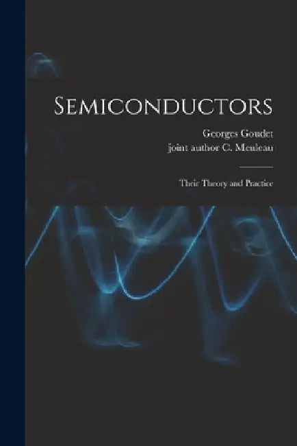 Semiconductors: Their Theory and Practice by Georges Goudet