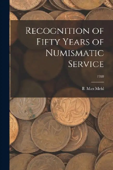 Recognition of Fifty Years of Numismatic Service; 1950 by B. Max Mehl