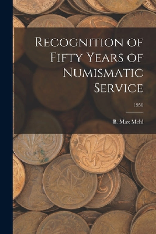Recognition of Fifty Years of Numismatic Service; 1950 by B. Max Mehl