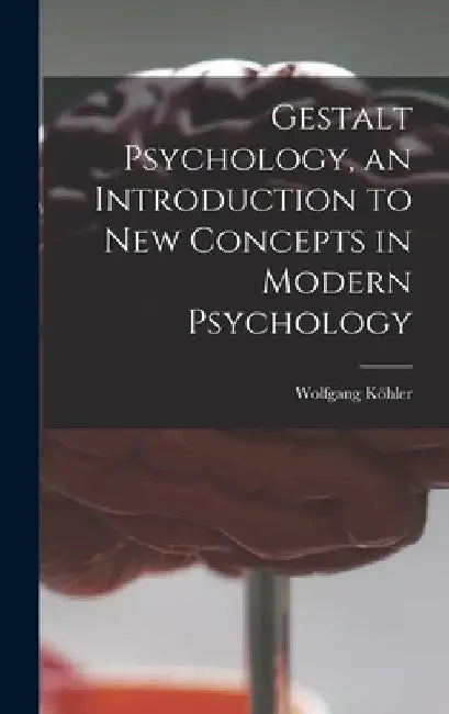 Gestalt Psychology, an Introduction to New Concepts in Modern Psychology by Wolfgang 1887-1967 Köhler