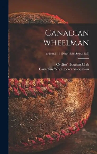 Canadian Wheelman; v.4: no.1-11 (Nov.1886-Sept.1887) by Cyclists' Touring Club