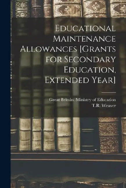 Educational Maintenance Allowances [grants for Secondary Education, Extended Year] by Great Britain Ministry of Education