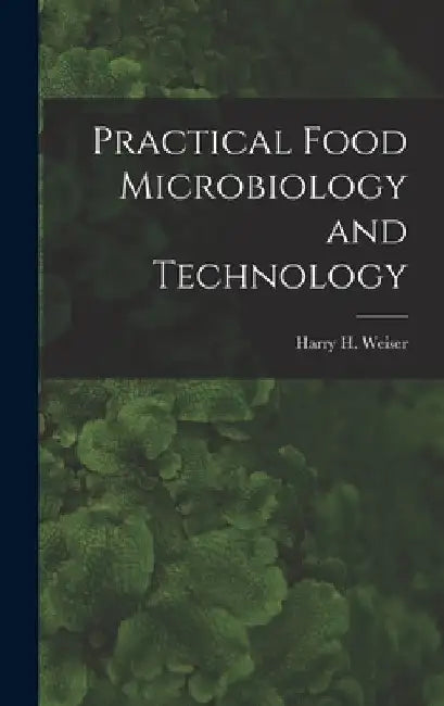 Practical Food Microbiology and Technology by Harry H. (Harry Howard) Weiser