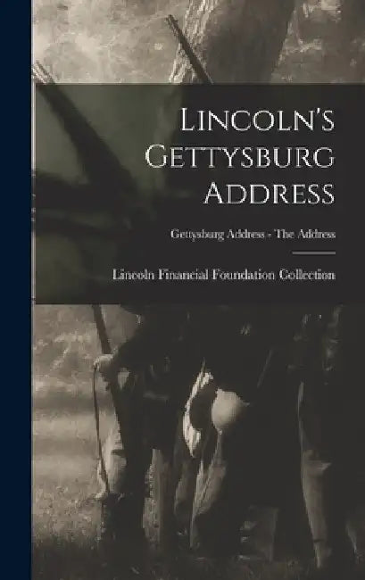 Lincoln's Gettysburg Address; Gettysburg Address - The address by Lincoln Financial Foundation Collection