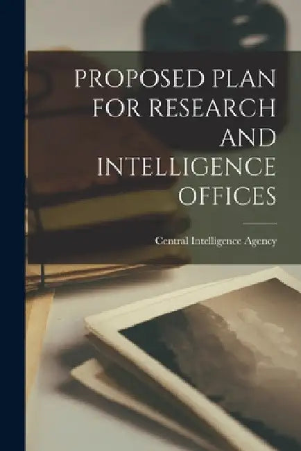 Proposed Plan for Research and Intelligence Offices by Central Intelligence Agency