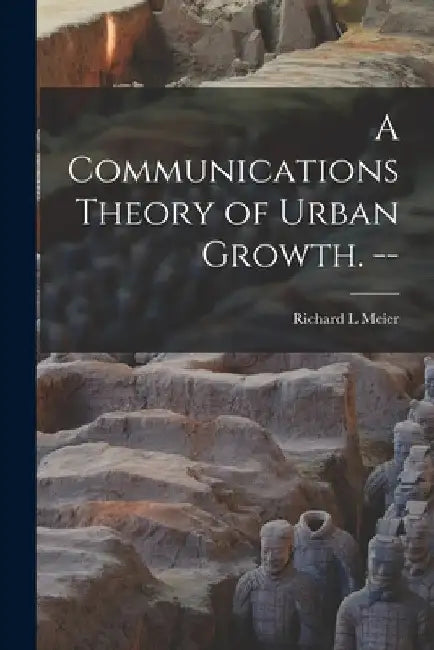 A Communications Theory of Urban Growth. -- by Richard L. Meier