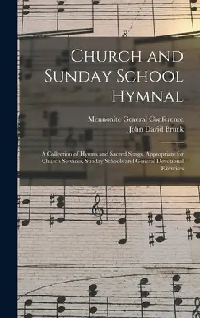 Church and Sunday School Hymnal: a Collection of Hymns and Sacred Songs, Appropriate for Church Services, Sunday Schools and General Devotional Exerci by Mennonite General Conference