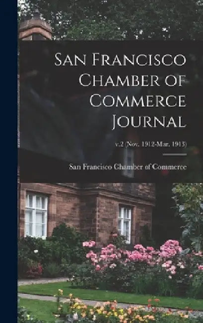 San Francisco Chamber of Commerce Journal; v.2 (Nov. 1912-Mar. 1913) by San Francisco Chamber of Commerce
