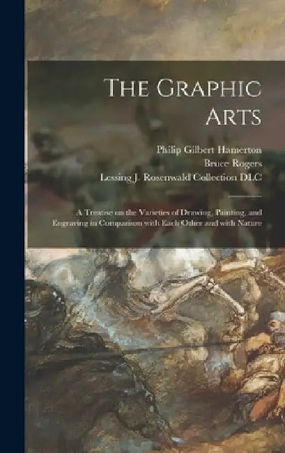 The Graphic Arts: a Treatise on the Varieties of Drawing, Painting, and Engraving in Comparison With Each Other and With Nature by Philip Gilbert 1834-1894 Hamerton