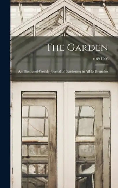 The Garden: an Illustrated Weekly Journal of Gardening in All Its Branches; v.69 1906 by Anonymous