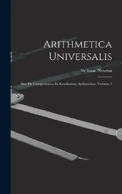Arithmetica Universalis: Sive De Compositione Et Resolutione Arithmetica Volume 1 by Isaac Newton