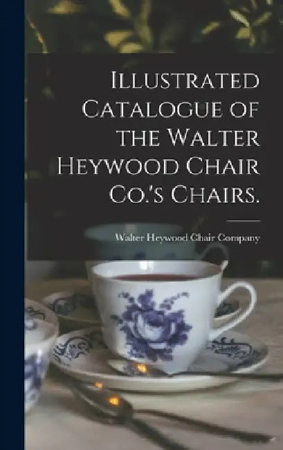 Illustrated Catalogue of the Walter Heywood Chair Co.'s Chairs. by Walter Heywood Chair Company (New York