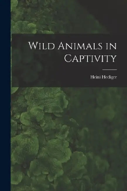 Wild Animals in Captivity by Heini Hediger