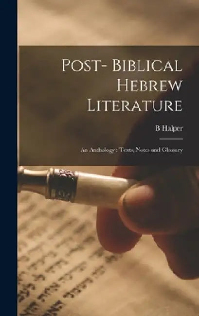 Post- Biblical Hebrew Literature: an Anthology: Texts, Notes and Glossary by B. Halper