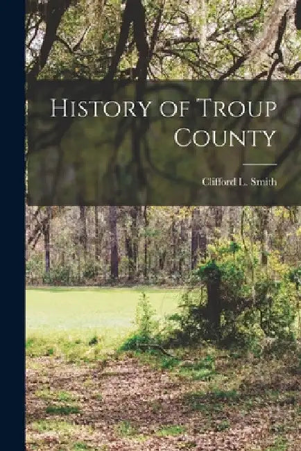 History of Troup County by Clifford L. 1867-1936 Smith