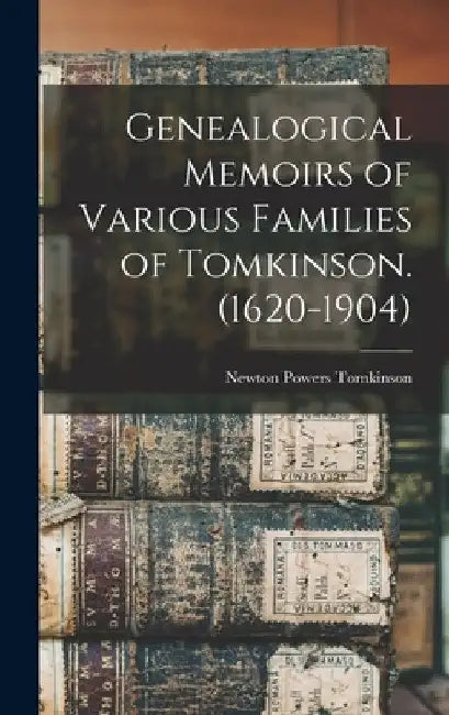 Genealogical Memoirs of Various Families of Tomkinson. (1620-1904) by Newton Powers 1874- Tomkinson