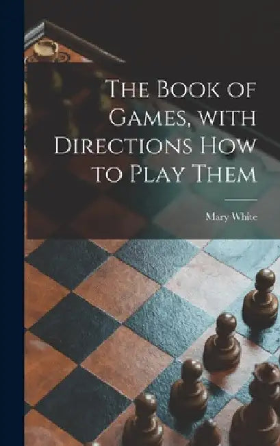 The Book of Games, With Directions How to Play Them [microform] by Mary 1869-1952 White