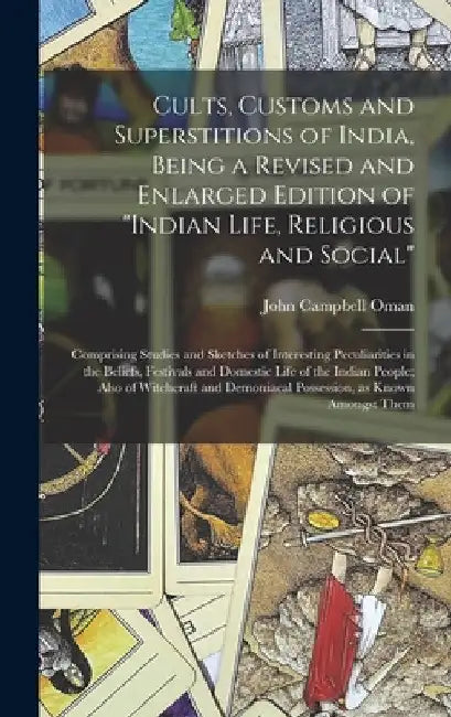 Cults, Customs and Superstitions of India, Being a Revised and Enlarged Edition of "Indian Life, Religious and Social"; Comprising Studies and Sketche by John Campbell 1841-1911 Oman