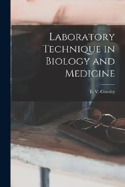 Laboratory Technique in Biology and Medicine by E. V. (Edmund Vincent) 1888- Cowdry