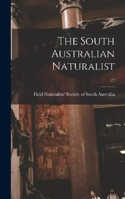 The South Australian Naturalist; 22 by Field Naturalists' Society of South a
