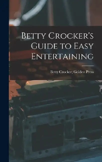 Betty Crocker's Guide to Easy Entertaining by Betty Crocker Golden Press