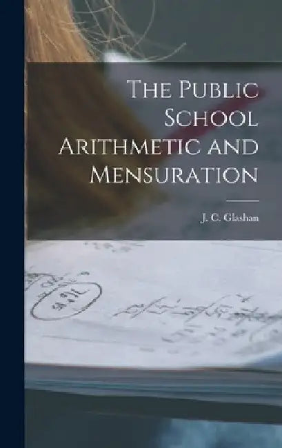 The Public School Arithmetic and Mensuration [microform] by J. C. (John Cadenhead) 1844 Glashan
