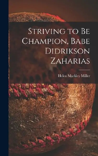 Striving to Be Champion, Babe Didrikson Zaharias by Helen Markley Miller