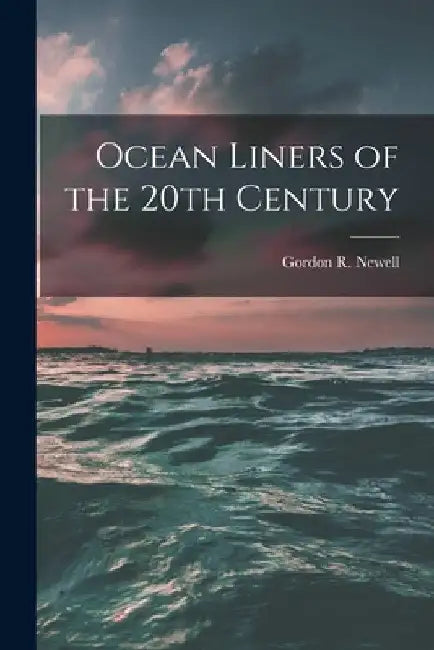 Ocean Liners of the 20th Century by Gordon R Newell
