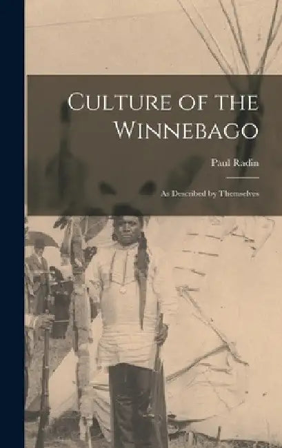 Culture of the Winnebago: as Described by Themselves by Paul Radin